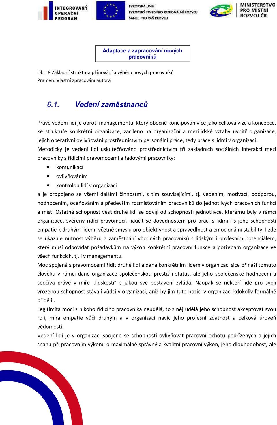 uvnitř organizace, jejich operativní ovlivňování prostřednictvím personální práce, tedy práce s lidmi v organizaci.