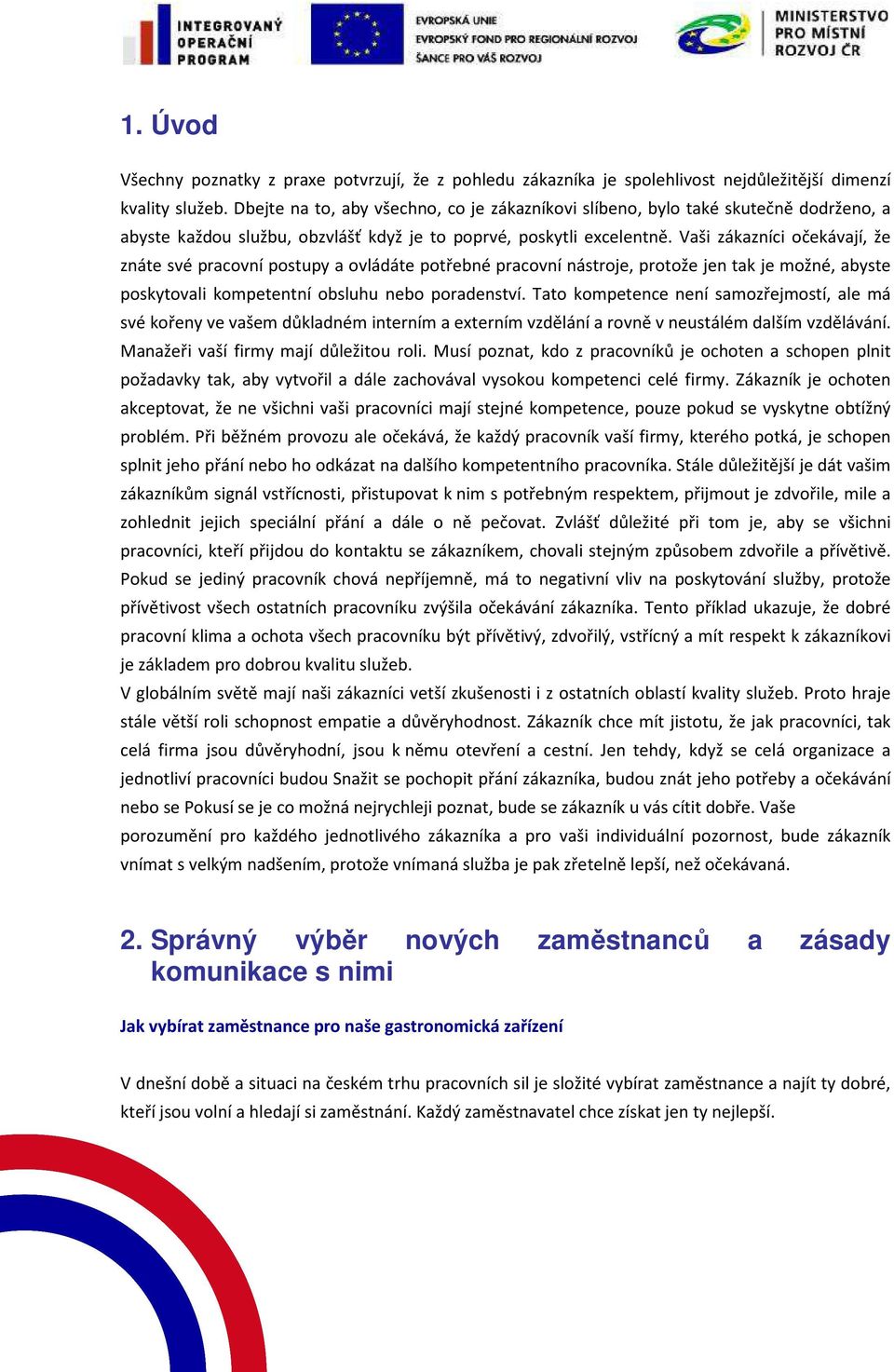 Vaši zákazníci očekávají, že znáte své pracovní postupy a ovládáte potřebné pracovní nástroje, protože jen tak je možné, abyste poskytovali kompetentní obsluhu nebo poradenství.