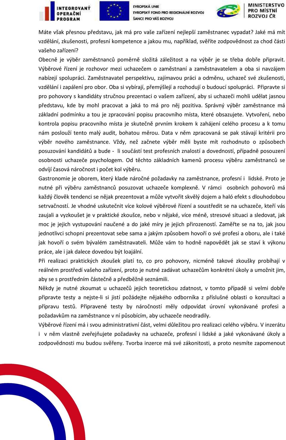 Obecně je výběr zaměstnanců poměrně složitá záležitost a na výběr je se třeba dobře připravit.