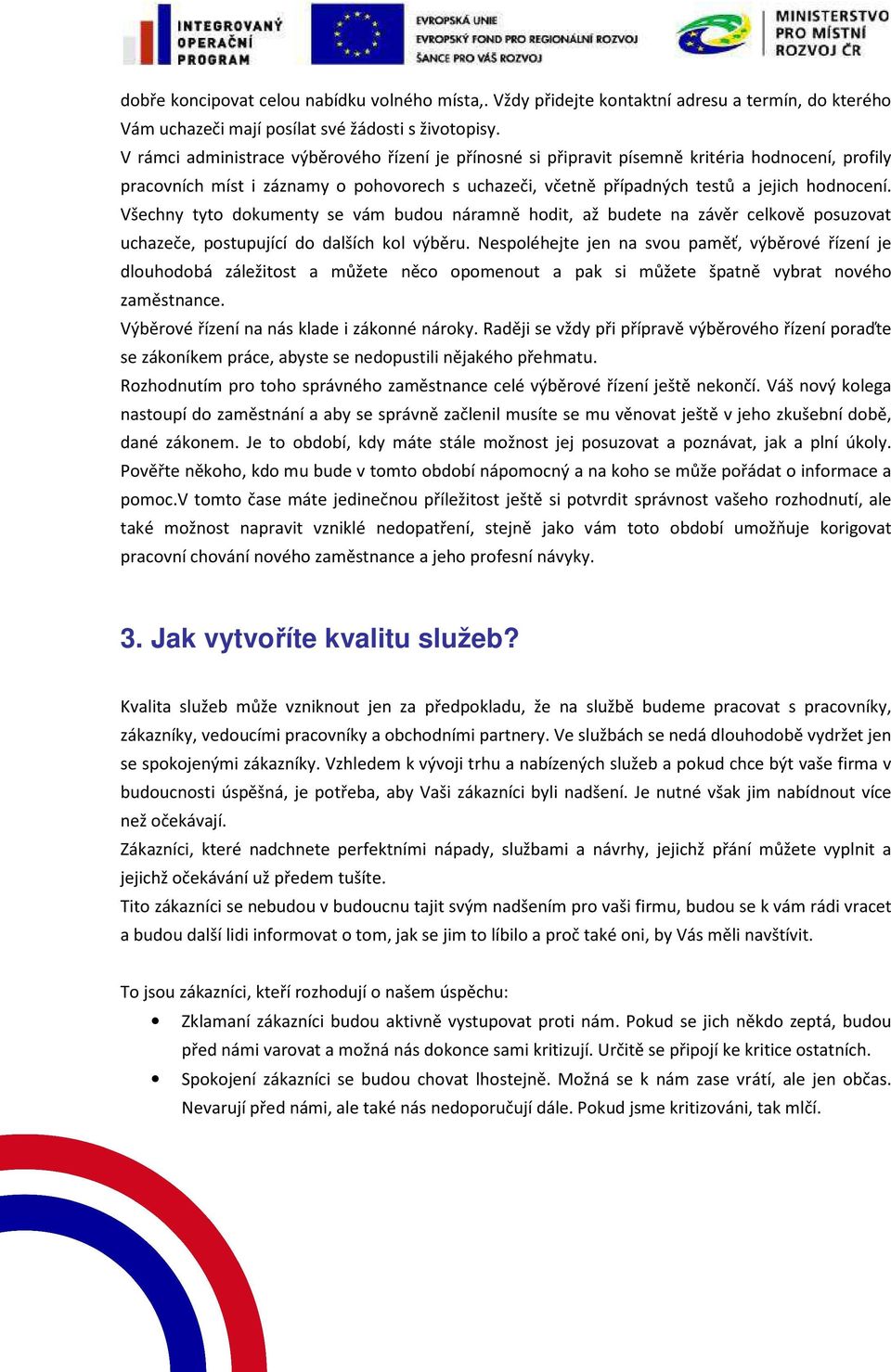 Všechny tyto dokumenty se vám budou náramně hodit, až budete na závěr celkově posuzovat uchazeče, postupující do dalších kol výběru.