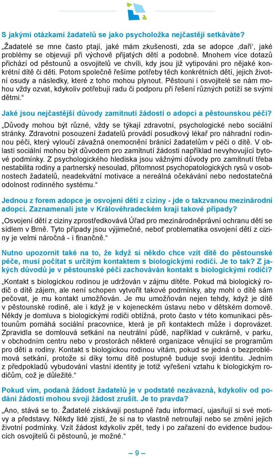 Mnohem více dotazů přichází od pěstounů a osvojitelů ve chvíli, kdy jsou již vytipováni pro nějaké konkrétní dítě či děti.