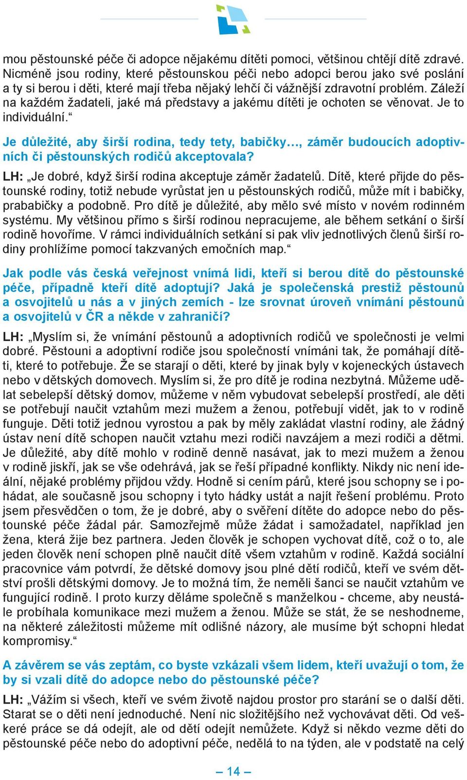 Záleží na každém žadateli, jaké má představy a jakému dítěti je ochoten se věnovat. Je to individuální.