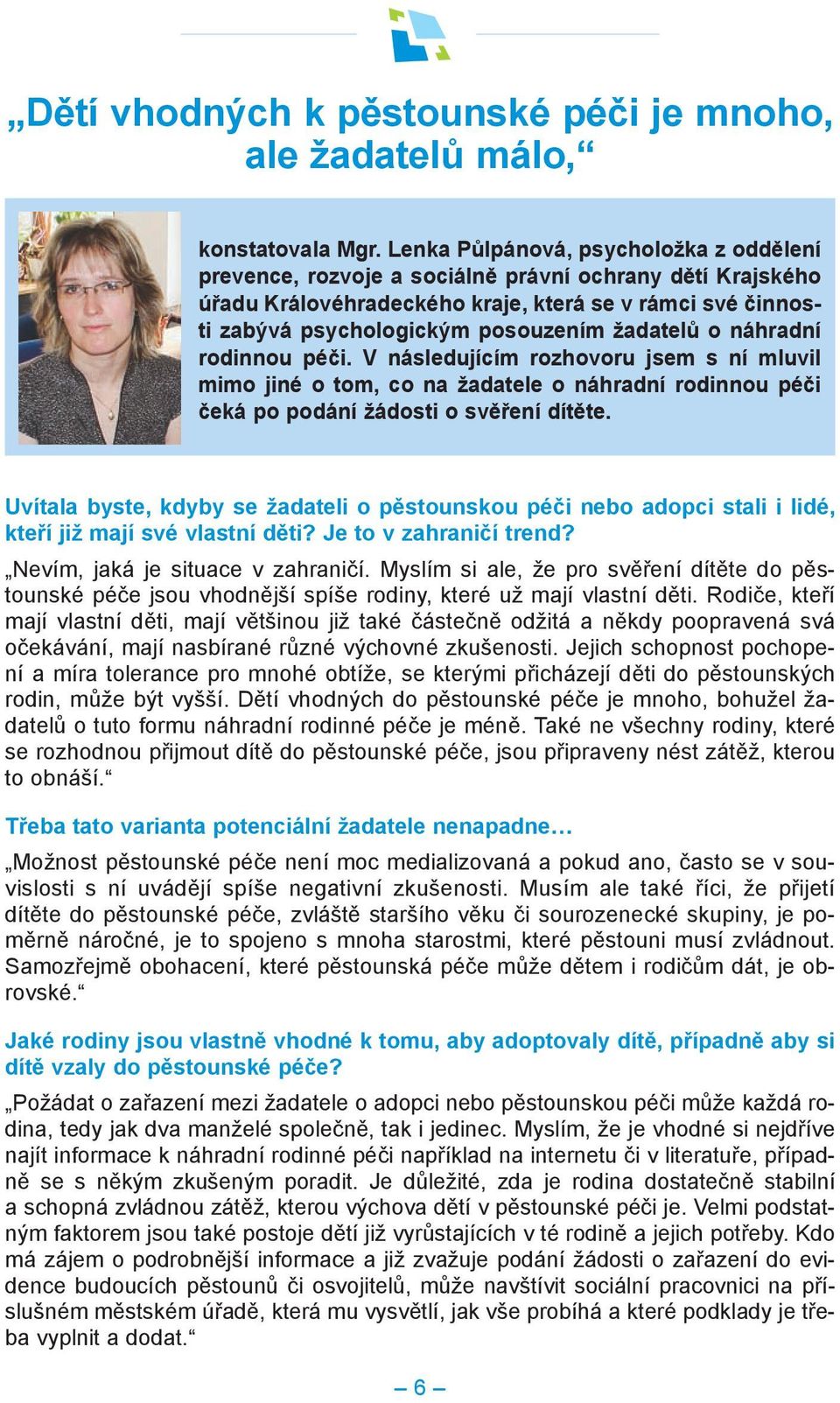 žadatelů o náhradní rodinnou péči. V následujícím rozhovoru jsem s ní mluvil mimo jiné o tom, co na žadatele o náhradní rodinnou péči čeká po podání žádosti o svěření dítěte.