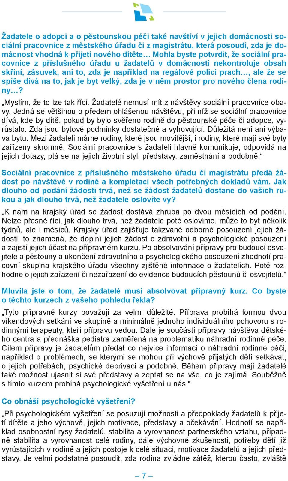 jak je byt velký, zda je v něm prostor pro nového člena rodiny? Myslím, že to lze tak říci. Žadatelé nemusí mít z návštěvy sociální pracovnice obavy.