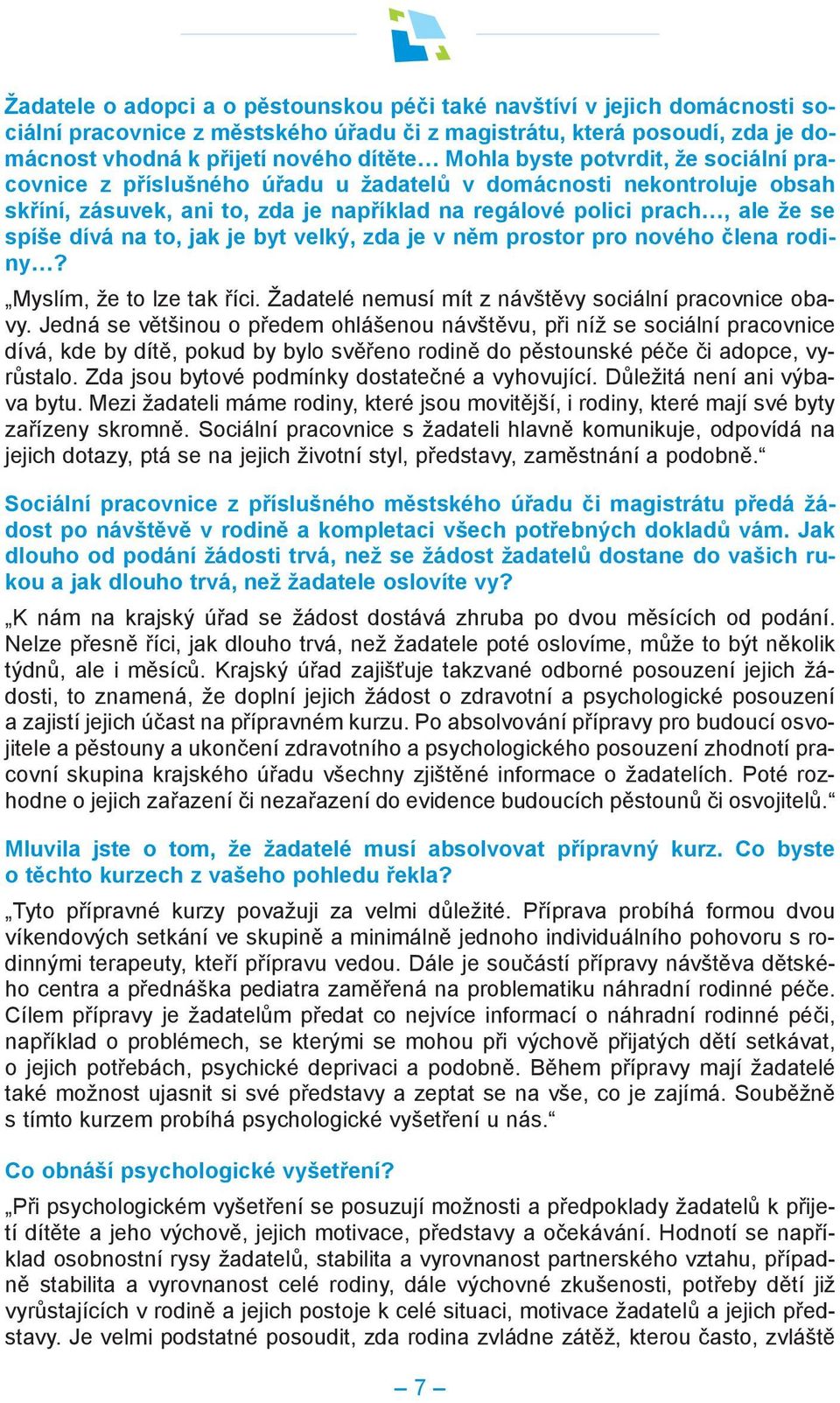 jak je byt velký, zda je v něm prostor pro nového člena rodiny? Myslím, že to lze tak říci. Žadatelé nemusí mít z návštěvy sociální pracovnice obavy.