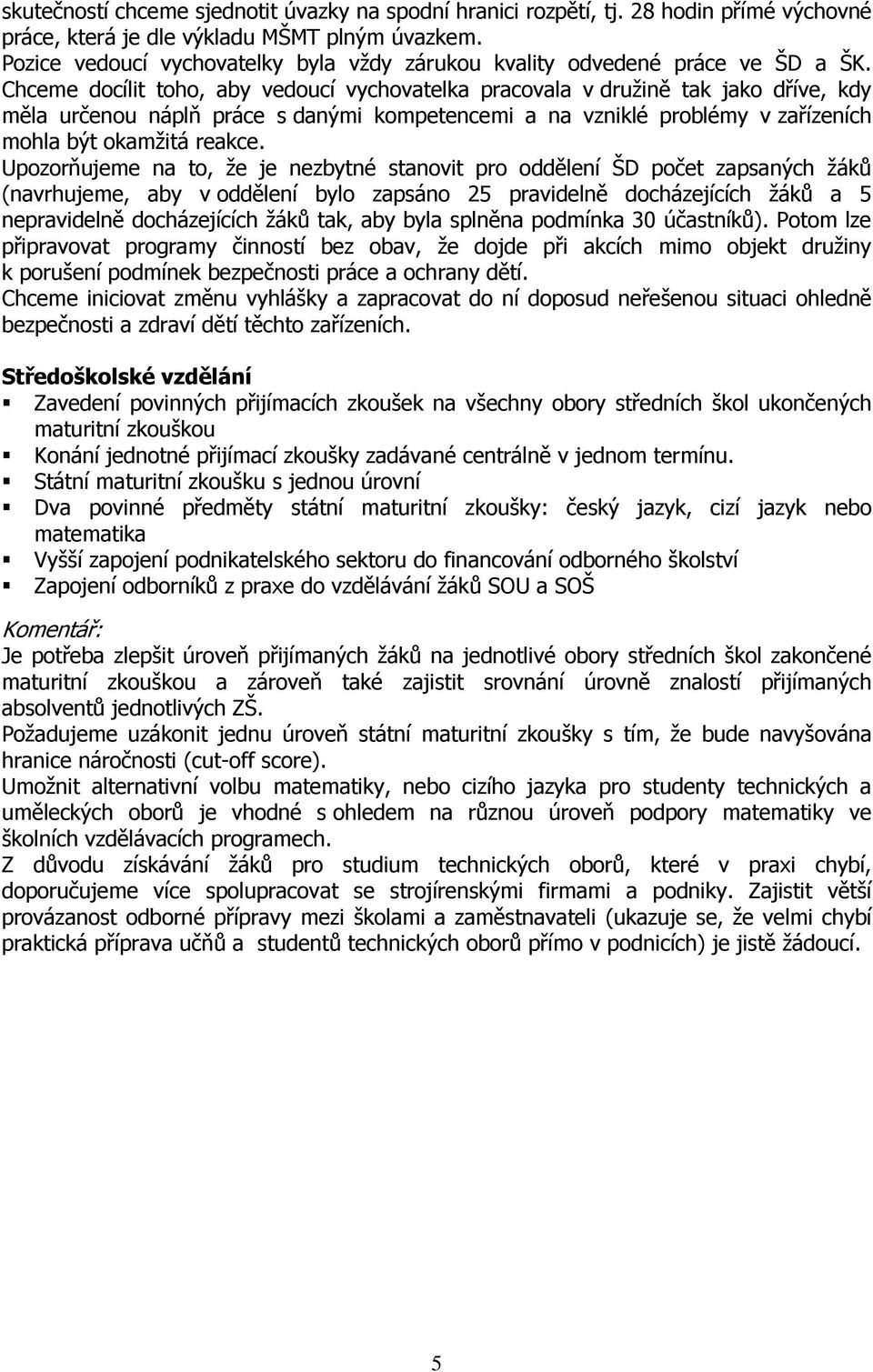 Chceme docílit toho, aby vedoucí vychovatelka pracovala v družině tak jako dříve, kdy měla určenou náplň práce s danými kompetencemi a na vzniklé problémy v zařízeních mohla být okamžitá reakce.