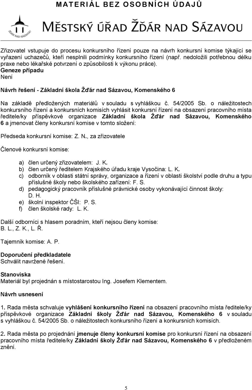 Geneze případu Není Návrh řešení - Základní škola Žďár nad Sázavou, Komenského 6 Na základě předložených materiálů v souladu s vyhláškou č. 54/2005 Sb.