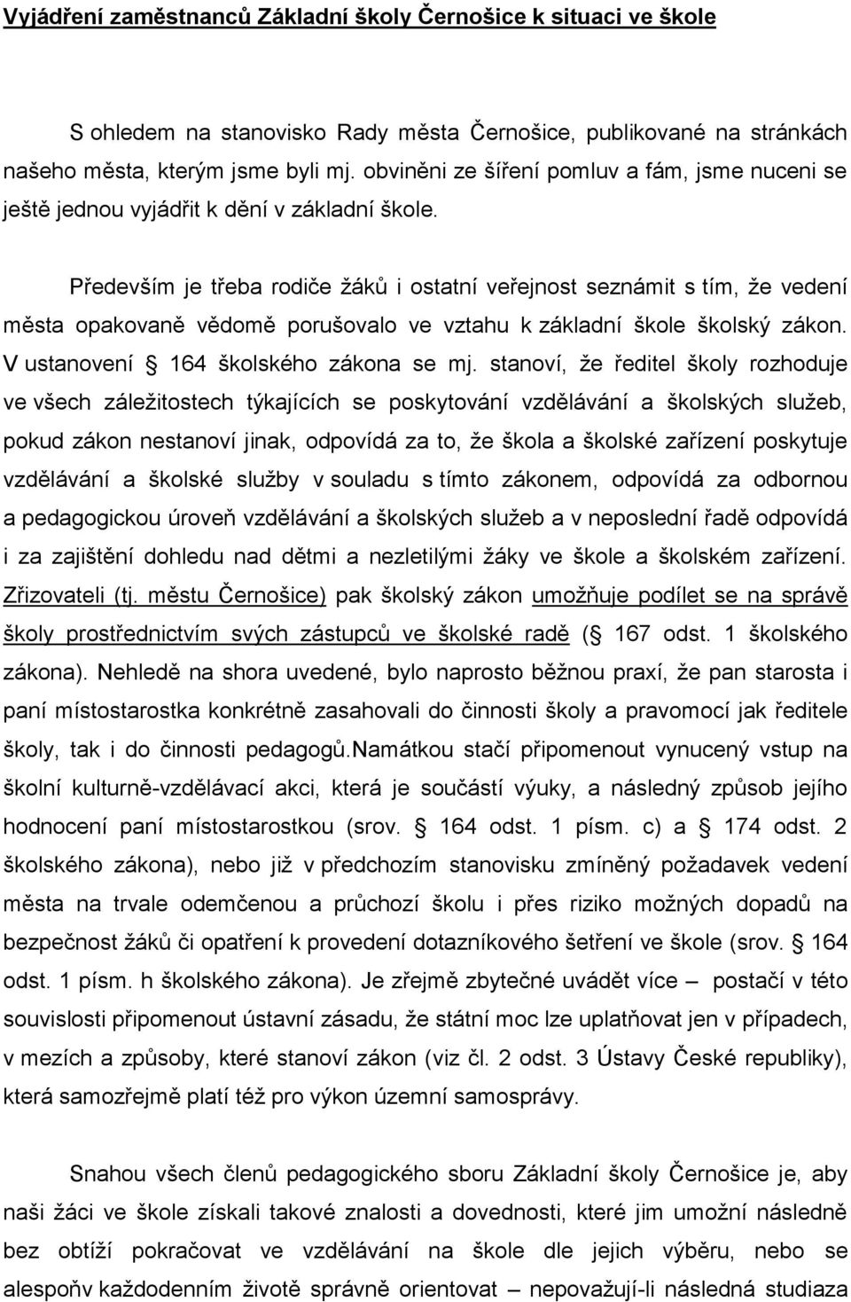 Především je třeba rodiče žáků i ostatní veřejnost seznámit s tím, že vedení města opakovaně vědomě porušovalo ve vztahu k základní škole školský zákon. V ustanovení 164 školského zákona se mj.