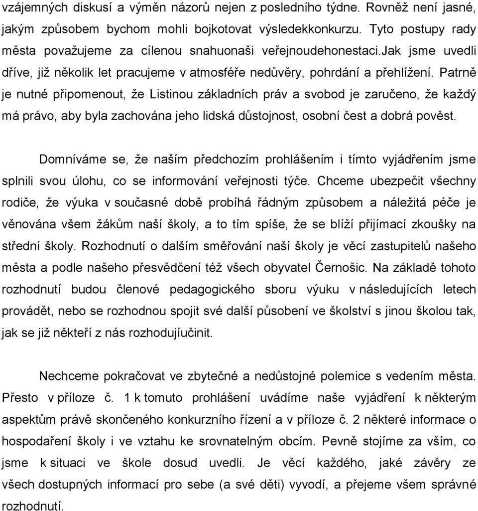 Patrně je nutné připomenout, že Listinou základních práv a svobod je zaručeno, že každý má právo, aby byla zachována jeho lidská důstojnost, osobní čest a dobrá pověst.