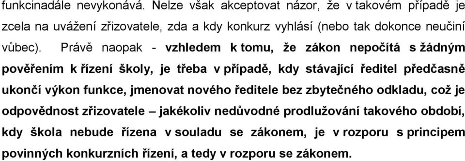 Právě naopak - vzhledem k tomu, že zákon nepočítá s žádným pověřením k řízení školy, je třeba v případě, kdy stávající ředitel předčasně ukončí