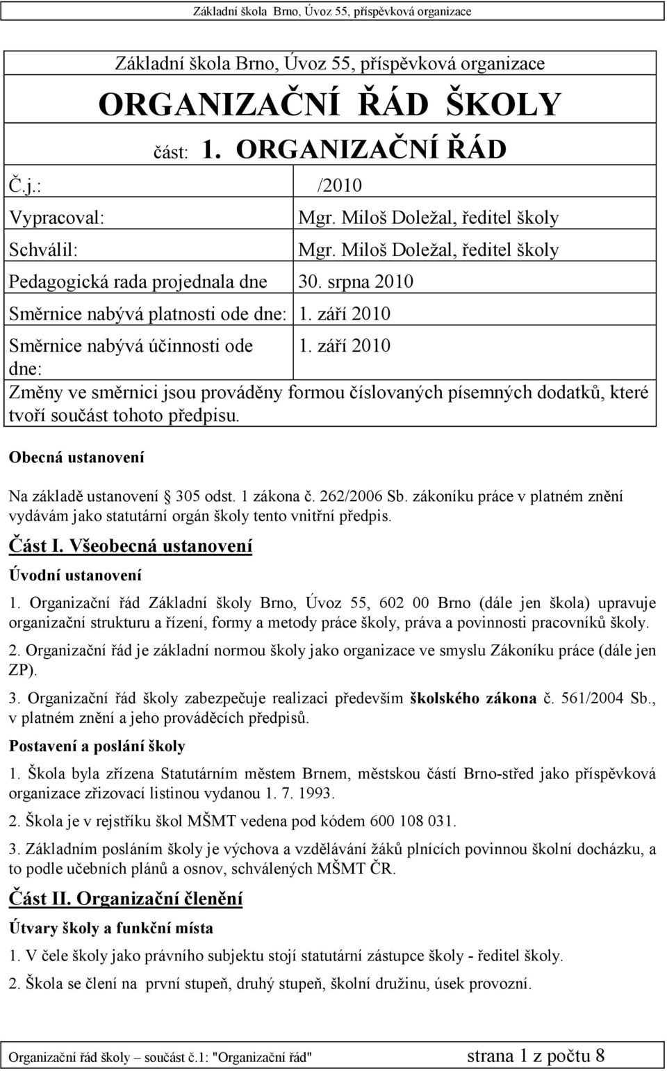 září 2010 dne: Změny ve směrnici jsou prováděny formou číslovaných písemných dodatků, které tvoří součást tohoto předpisu. Obecná ustanovení Na základě ustanovení 305 odst. 1 zákona č. 262/2006 Sb.