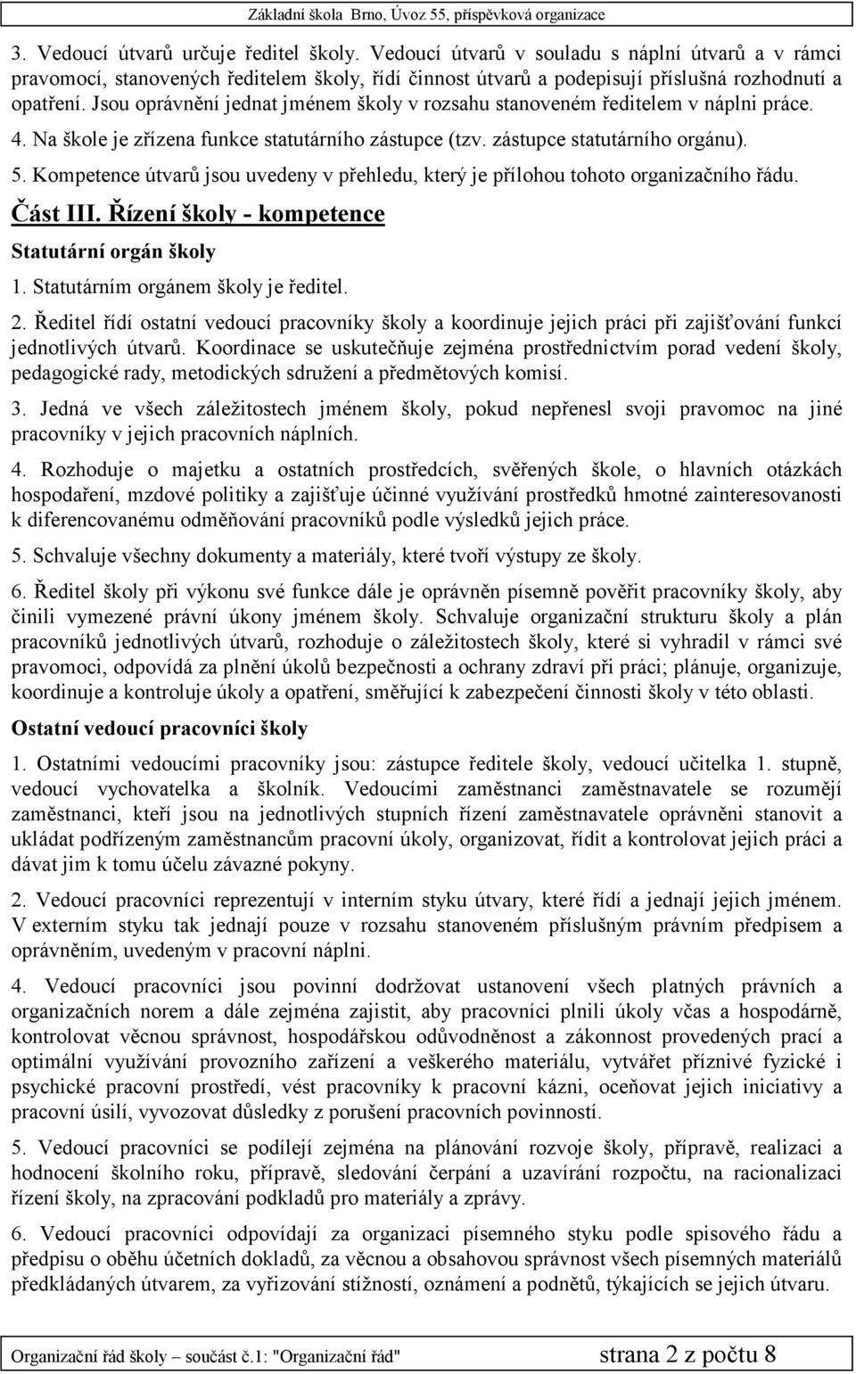 Kompetence útvarů jsou uvedeny v přehledu, který je přílohou tohoto organizačního řádu. Část III. Řízení školy - kompetence Statutární orgán školy 1. Statutárním orgánem školy je ředitel. 2.