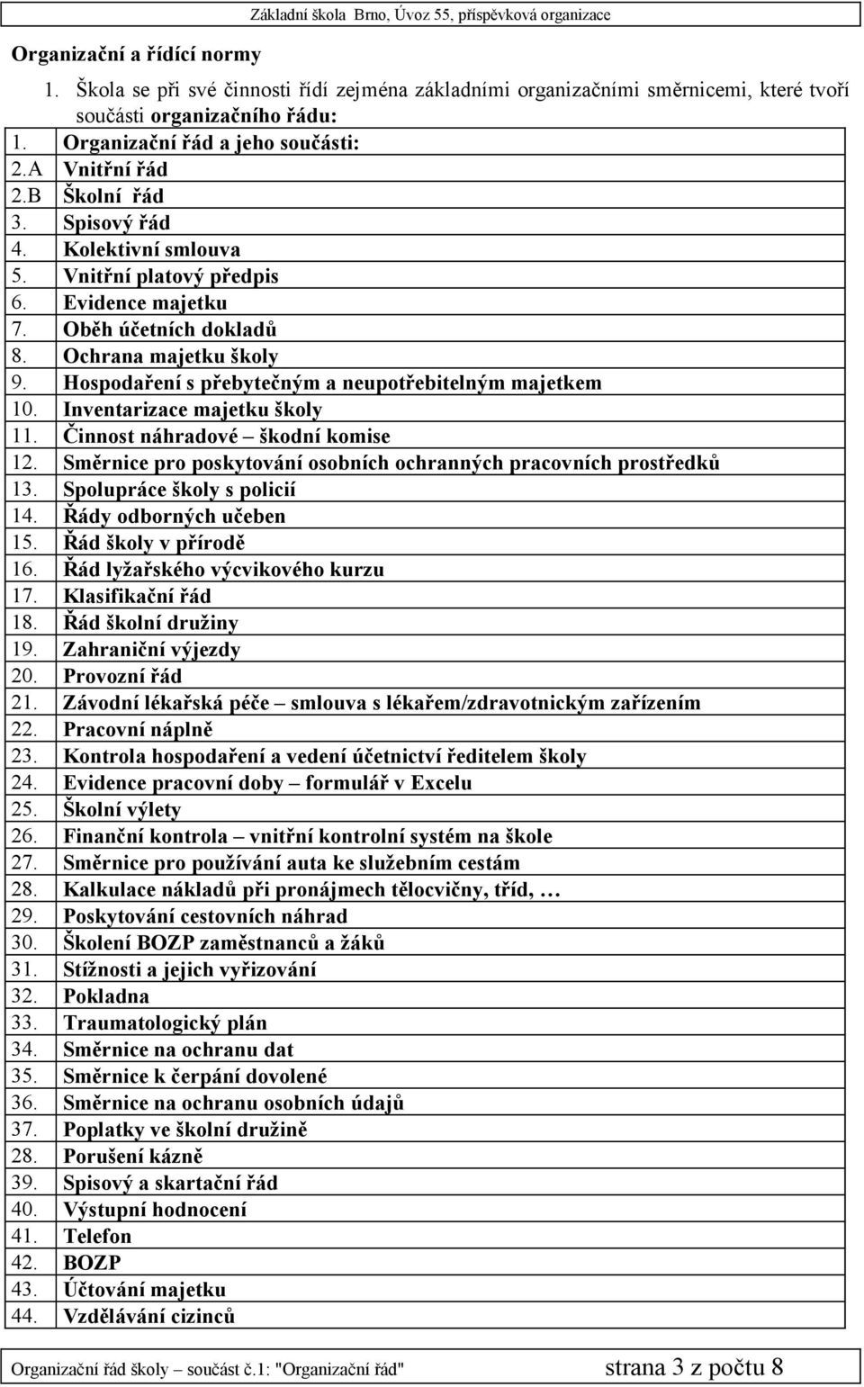 Spisový řád 4. Kolektivní smlouva 5. Vnitřní platový předpis 6. Evidence majetku 7. Oběh účetních dokladů 8. Ochrana majetku školy 9. Hospodaření s přebytečným a neupotřebitelným majetkem 10.