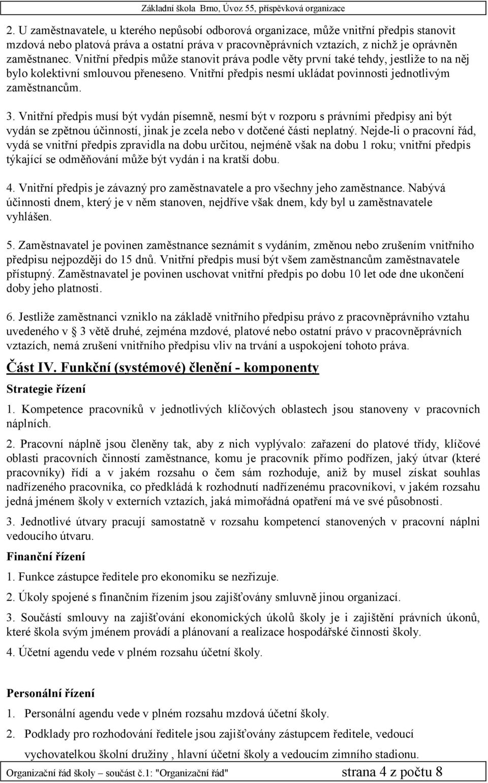 Vnitřní předpis musí být vydán písemně, nesmí být v rozporu s právními předpisy ani být vydán se zpětnou účinností, jinak je zcela nebo v dotčené části neplatný.