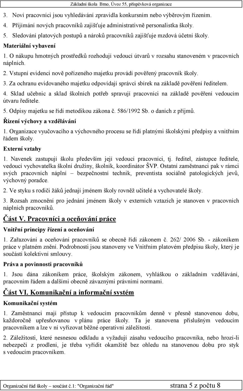 2. Vstupní evidenci nově pořízeného majetku provádí pověřený pracovník školy. 3. Za ochranu evidovaného majetku odpovídají správci sbírek na základě pověření ředitelem. 4.