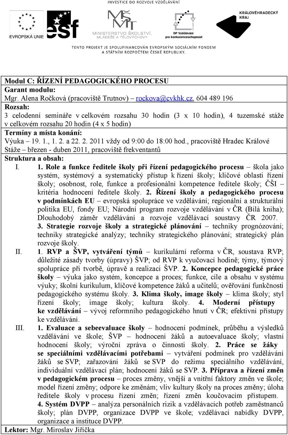 Role a funkce ředitele školy při řízení pedagogického procesu škola jako systém, systémový a systematický přístup k řízení školy; klíčové oblasti řízení školy; osobnost, role, funkce a profesionální