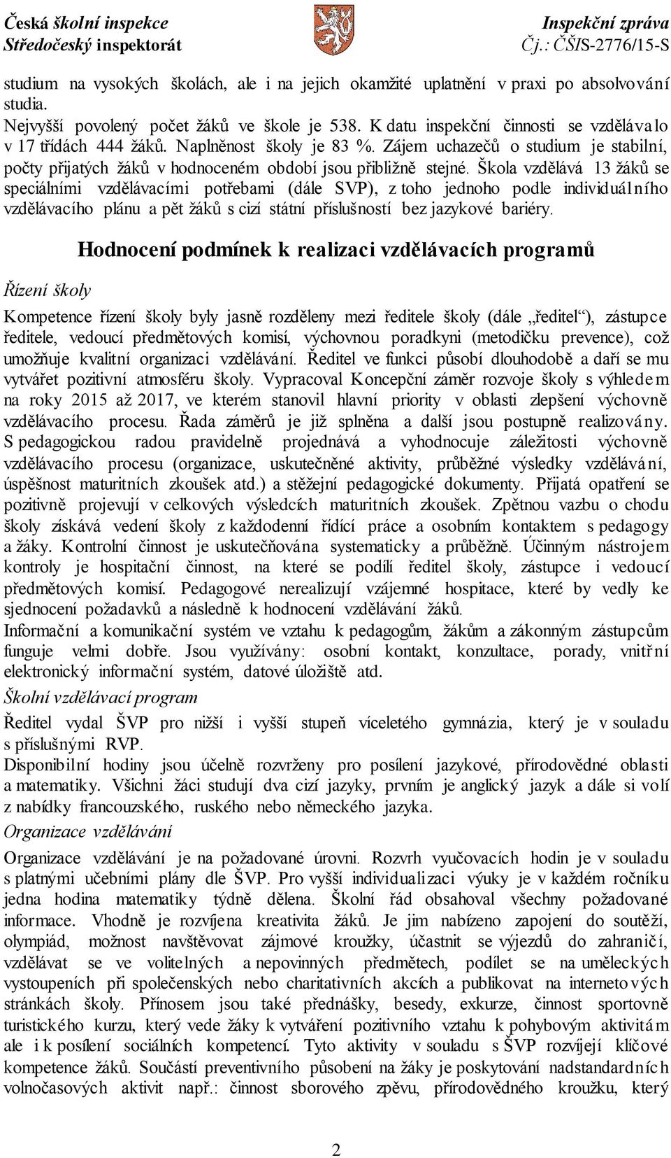 Škola vzdělává 13 žáků se speciálními vzdělávacími potřebami (dále SVP), z toho jednoho podle individuálního vzdělávacího plánu a pět žáků s cizí státní příslušností bez jazykové bariéry.