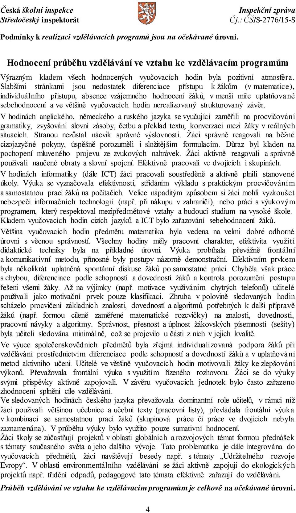 Slabšími stránkami jsou nedostatek diferenciace přístupu k žákům (v matematice), individuálního přístupu, absence vzájemného hodnocení žáků, v menší míře uplatňované sebehodnocení a ve většině