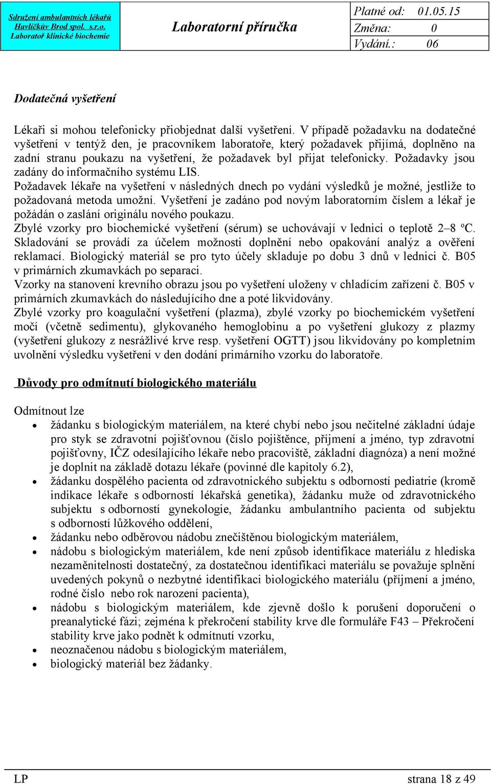 Požadavky jsou zadány do informačního systému LIS. Požadavek lékaře na vyšetření v následných dnech po vydání výsledků je možné, jestliže to požadovaná metoda umožní.