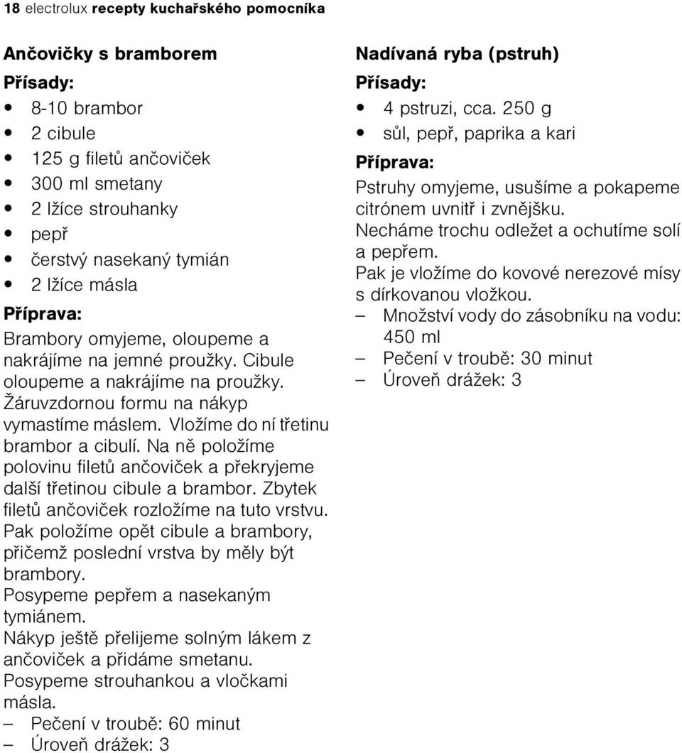 Na nì položíme polovinu filetù anèovièek a pøekryjeme další tøetinou cibule a brambor. Zbytek filetù anèovièek rozložíme na tuto vrstvu.