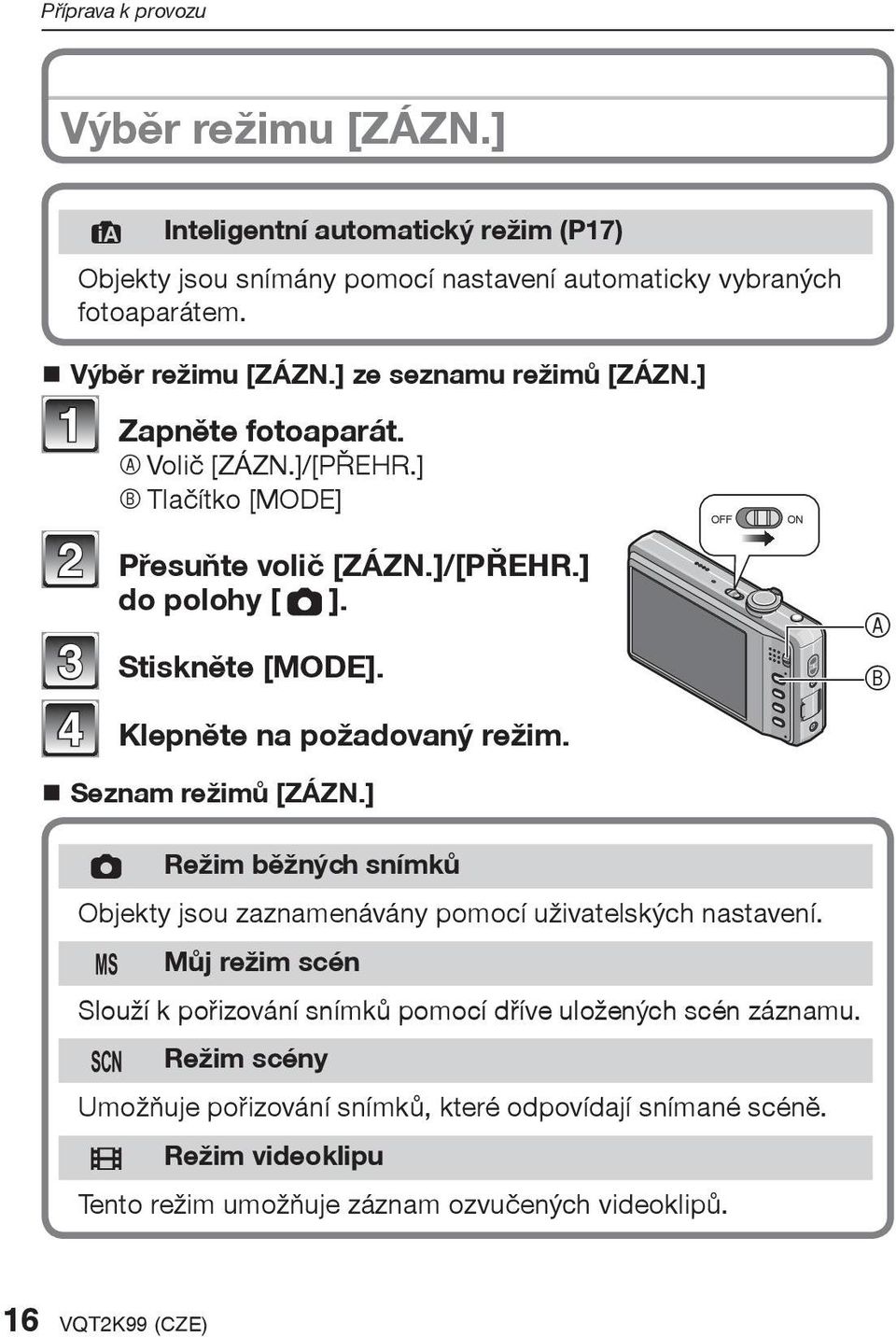 Seznam režimù [ZÁZN.] A B 1 Režim bìžných snímkù Objekty jsou zaznamenávány pomocí uživatelských nastavení.