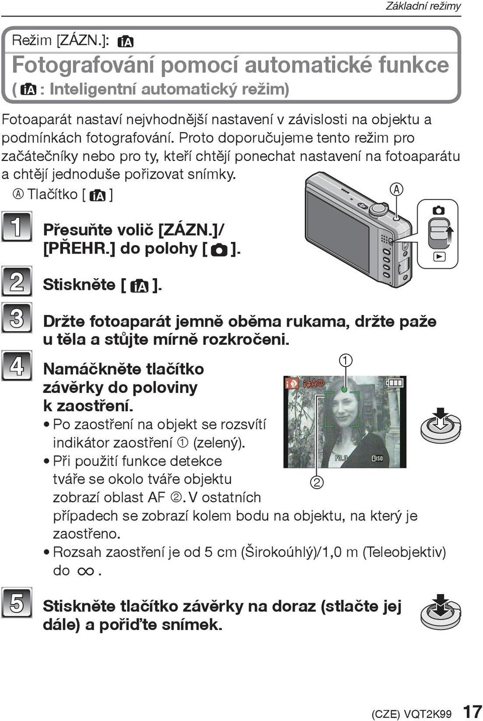 Proto doporuèujeme tento režim pro zaèáteèníky nebo pro ty, kteøí chtìjí ponechat nastavení na fotoaparátu a chtìjí jednoduše poøizovat snímky. A Tlaèítko [4] A 1 Pøesuòte voliè [ZÁZN.]/ [PØEHR.