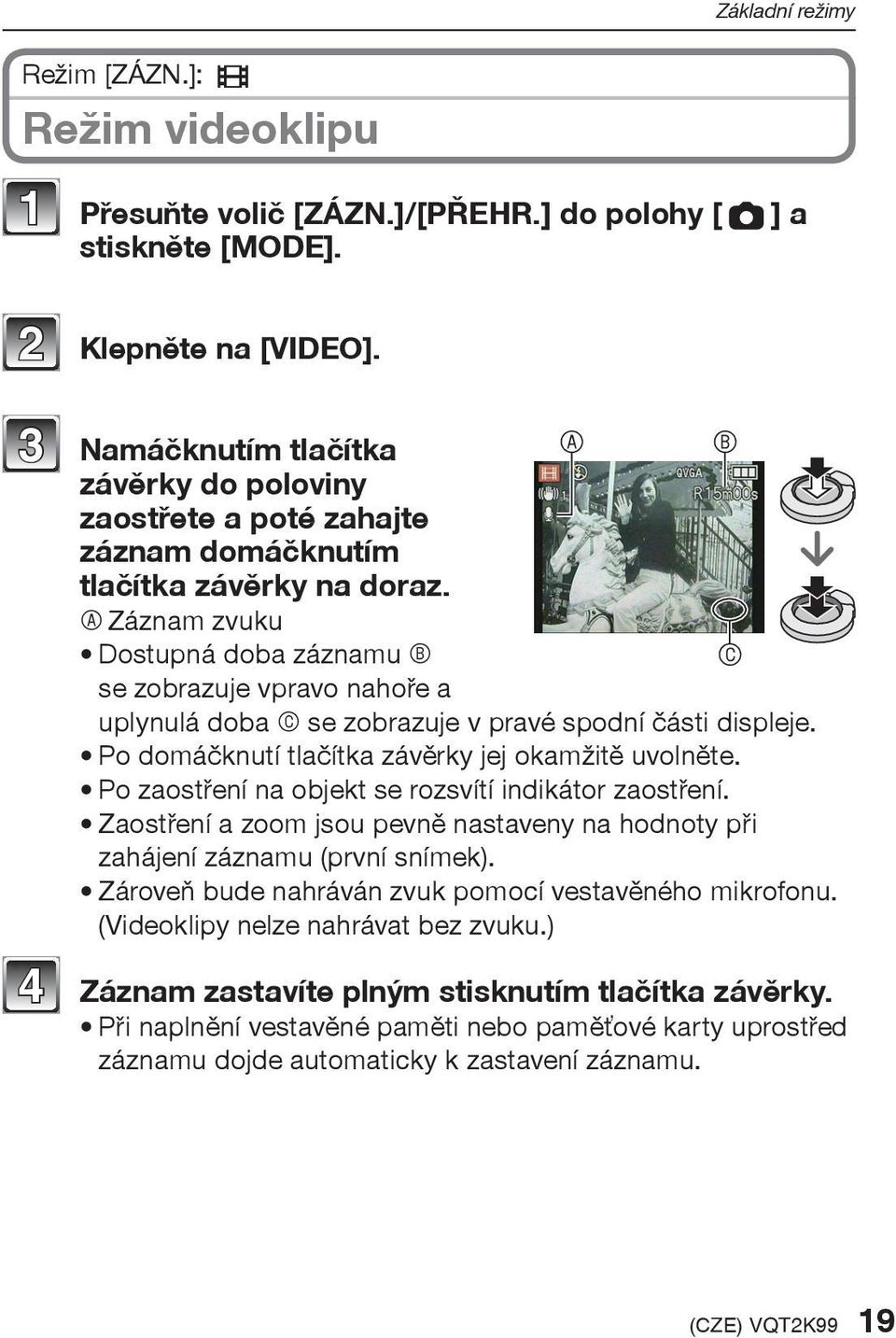 A Záznam zvuku Dostupná doba záznamu B se zobrazuje vpravo nahoøe a A B C uplynulá doba C se zobrazuje v pravé spodní èásti displeje. Po domáèknutí tlaèítka závìrky jej okamžitì uvolnìte.