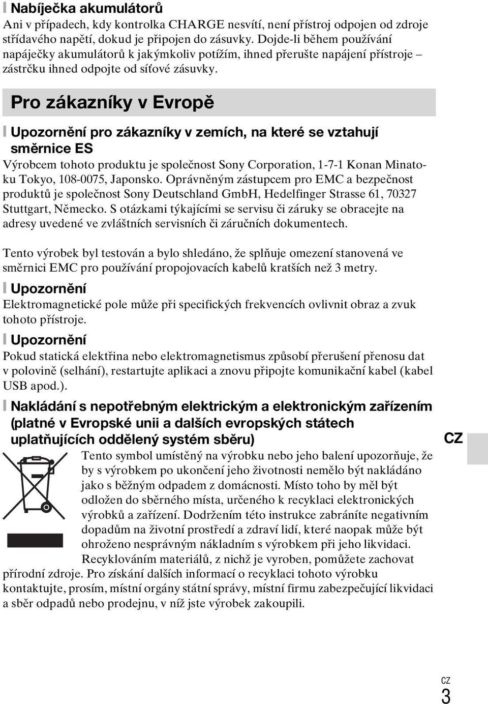 Pro zákazníky v Evropě [ Upozornění pro zákazníky v zemích, na které se vztahují směrnice ES Výrobcem tohoto produktu je společnost Sony Corporation, 1-7-1 Konan Minatoku Tokyo, 108-0075, Japonsko.