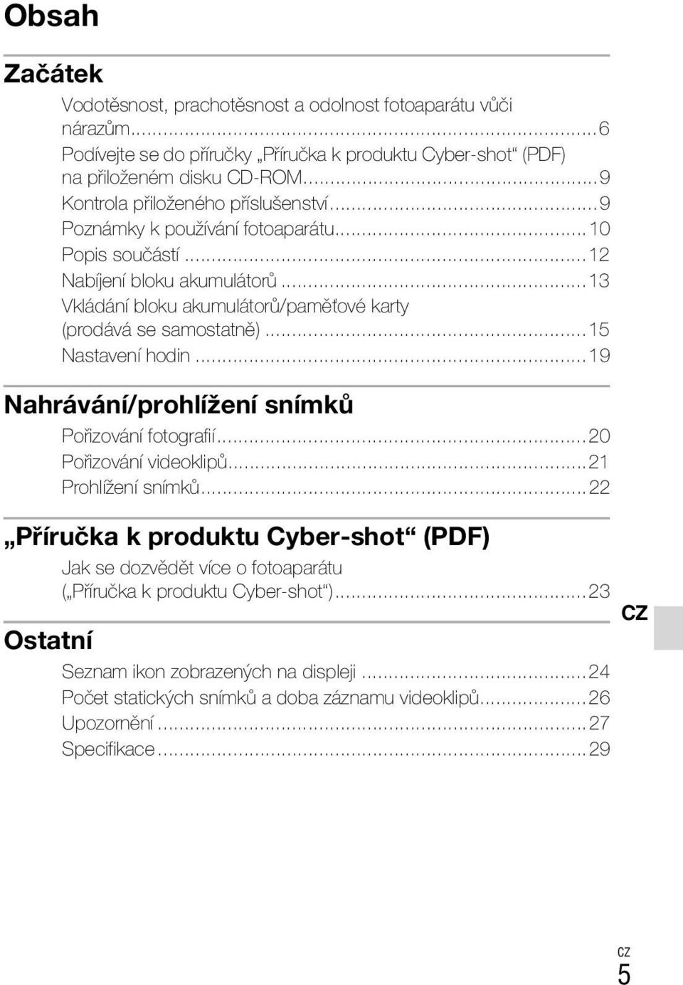 ..13 Vkládání bloku akumulátorů/paměťové karty (prodává se samostatně)...15 Nastavení hodin...19 Nahrávání/prohlížení snímků Pořizování fotografií...20 Pořizování videoklipů.