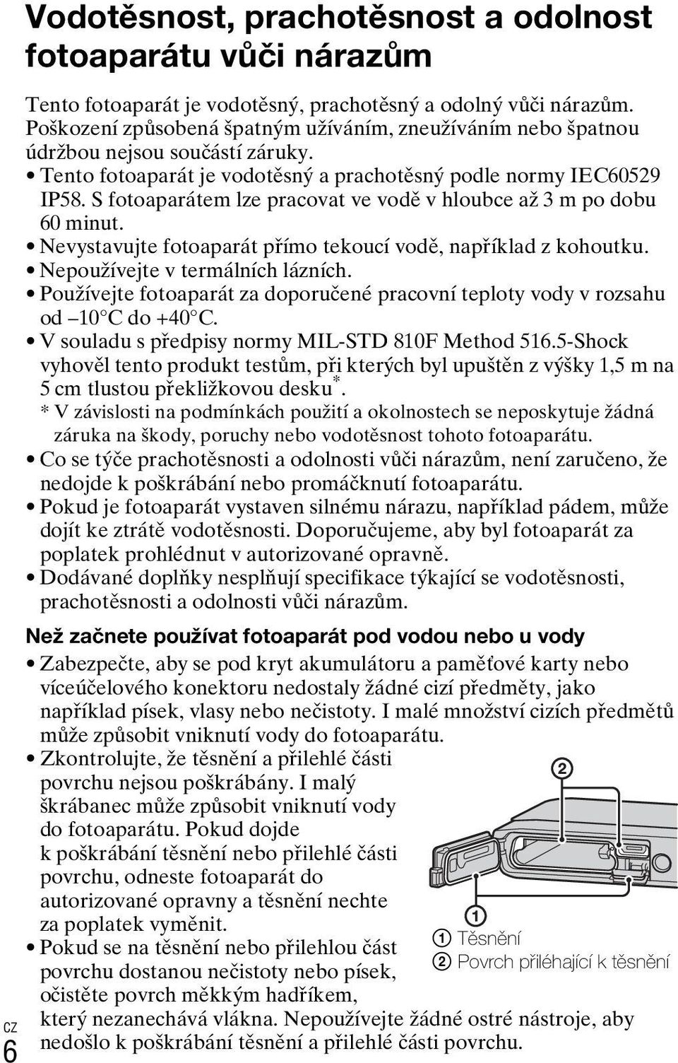 S fotoaparátem lze pracovat ve vodě v hloubce až 3 m po dobu 60 minut. Nevystavujte fotoaparát přímo tekoucí vodě, například z kohoutku. Nepoužívejte v termálních lázních.