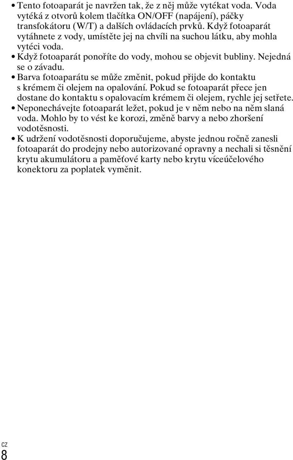 Barva fotoaparátu se může změnit, pokud přijde do kontaktu s krémem či olejem na opalování. Pokud se fotoaparát přece jen dostane do kontaktu s opalovacím krémem či olejem, rychle jej setřete.