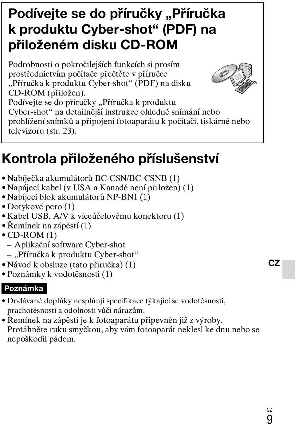 Podívejte se do příručky Příručka k produktu Cyber-shot na detailnější instrukce ohledně snímání nebo prohlížení snímků a připojení fotoaparátu k počítači, tiskárně nebo televizoru (str. 23).