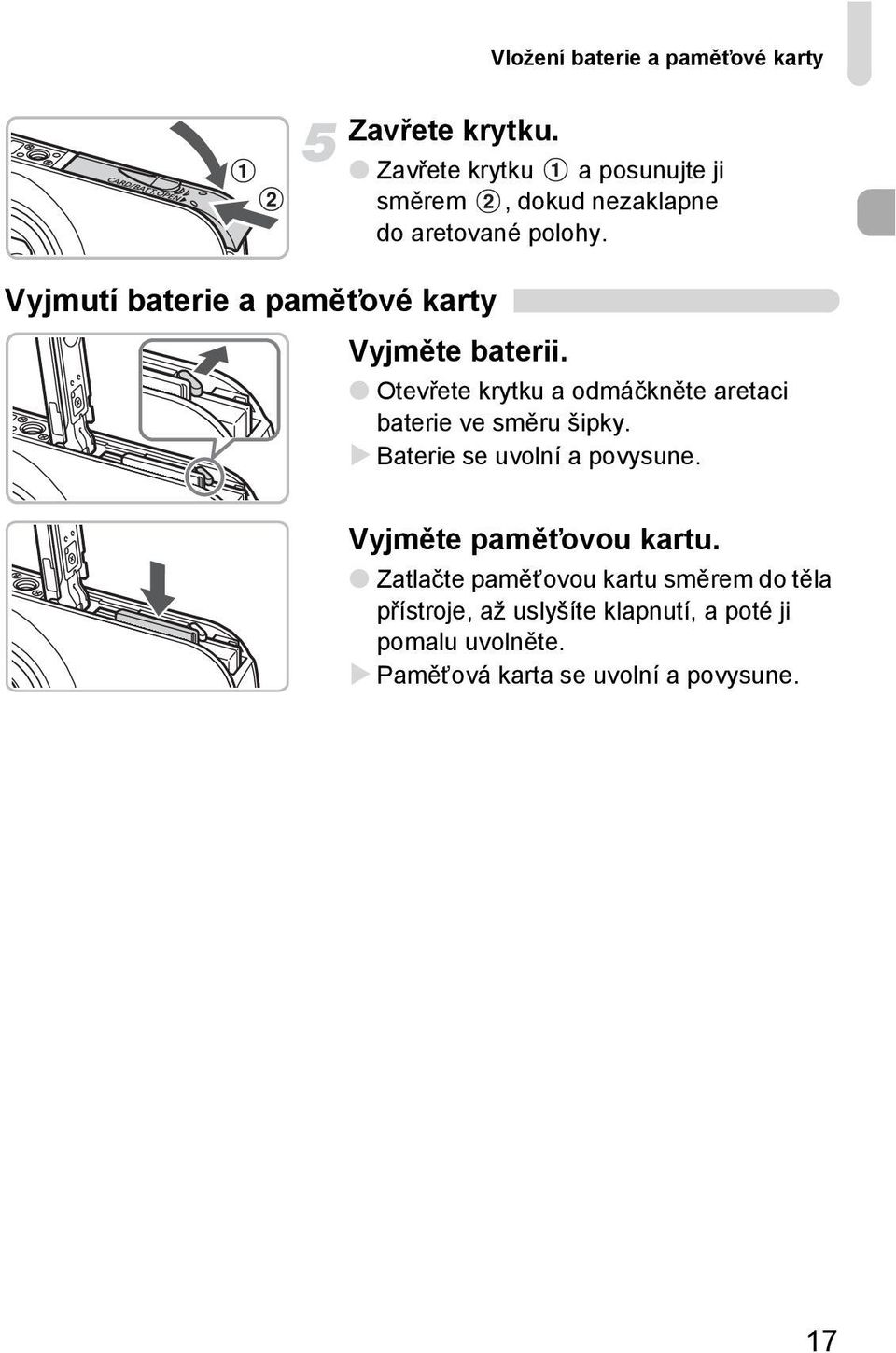 Otevřete krytku a odmáčkněte aretaci baterie ve směru šipky. Baterie se uvolní a povysune.