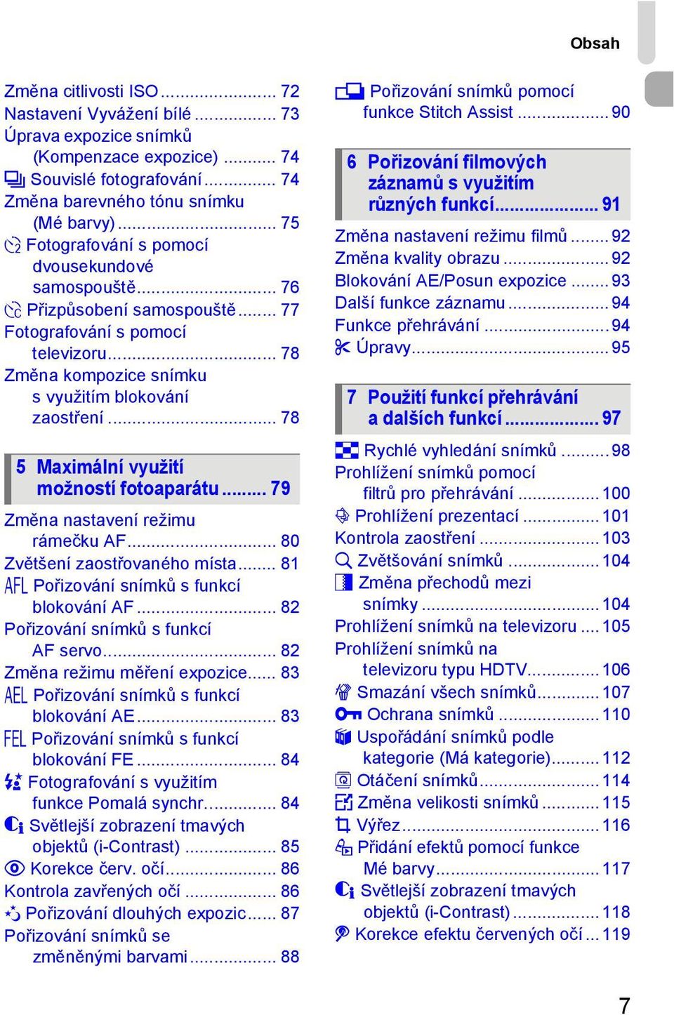 .. 78 5 Maximální využití možností fotoaparátu... 79 Změna nastavení režimu rámečku AF... 80 Zvětšení zaostřovaného místa... 81 % Pořizování snímků s funkcí blokování AF.