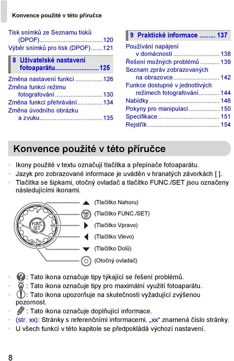 .. 138 Řešení možných problémů... 139 Seznam zpráv zobrazovaných na obrazovce... 142 Funkce dostupné v jednotlivých režimech fotografování... 144 Nabídky... 146 Pokyny pro manipulaci... 150 Specifikace.