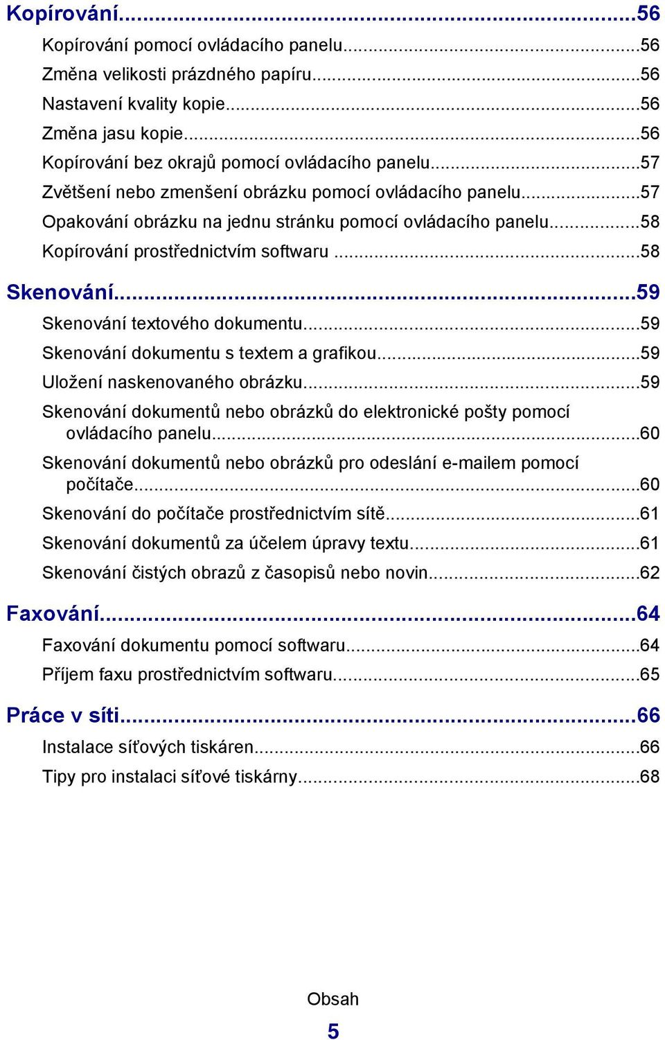 ..59 Skenování textového dokumentu...59 Skenování dokumentu s textem a grafikou...59 Uložení naskenovaného obrázku...59 Skenování dokumentů nebo obrázků do elektronické pošty pomocí ovládacího panelu.