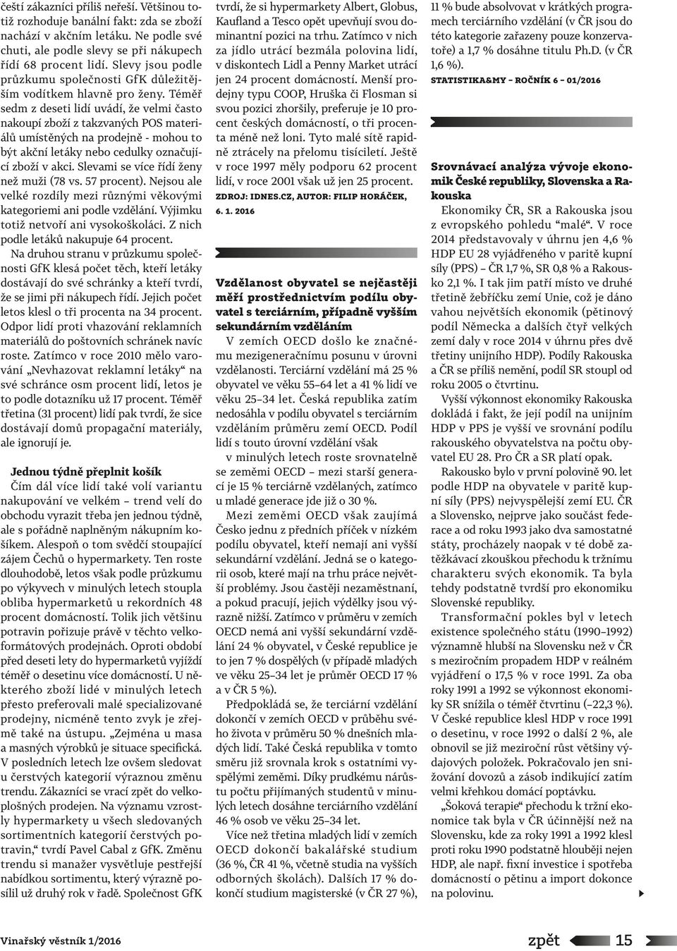 Téměř sedm z deseti lidí uvádí, že velmi často nakoupí zboží z takzvaných POS materiálů umístěných na prodejně - mohou to být akční letáky nebo cedulky označující zboží v akci.