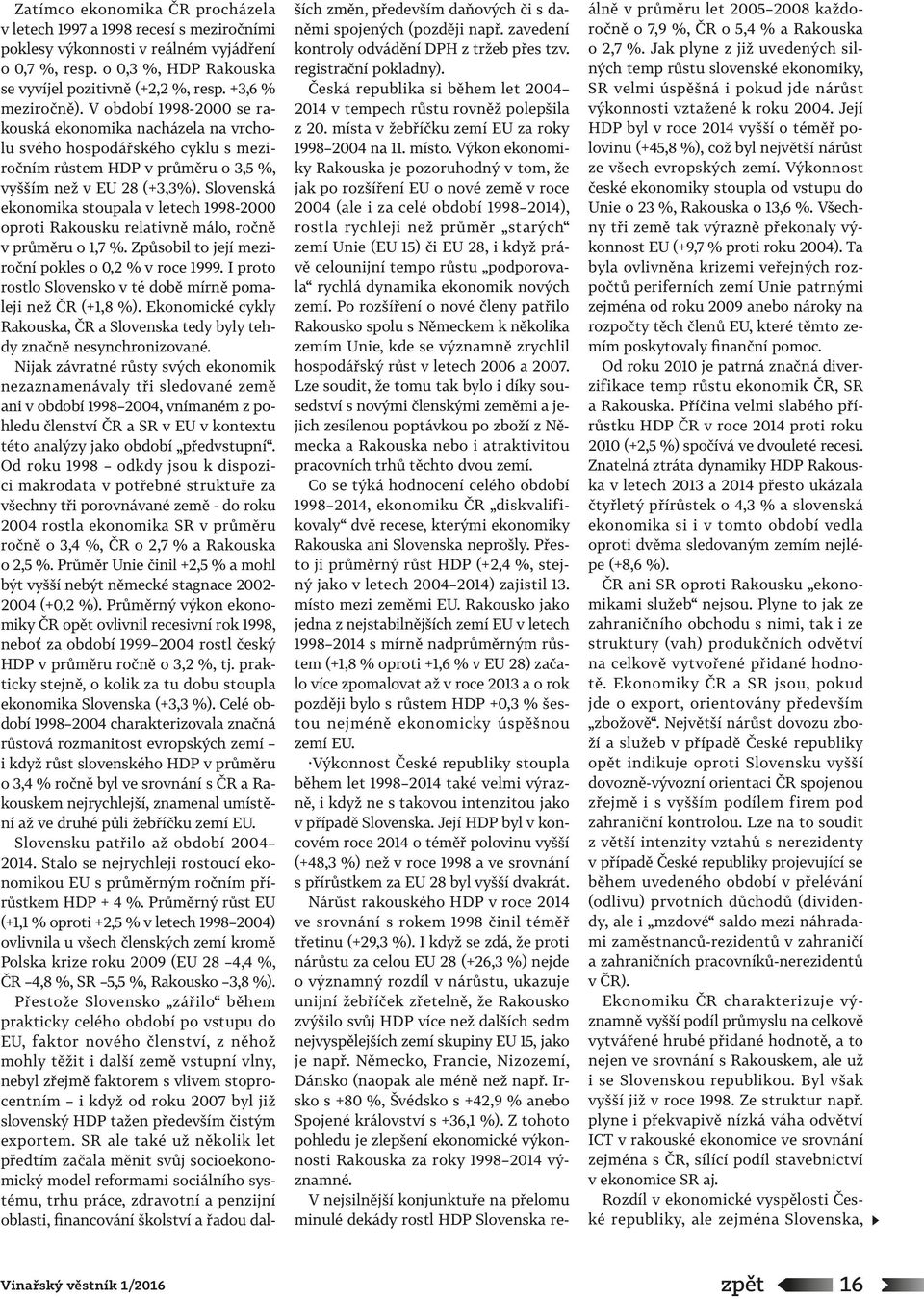 Slovenská ekonomika stoupala v letech 1998-2000 oproti Rakousku relativně málo, ročně v průměru o 1,7 %. Způsobil to její meziroční pokles o 0,2 % v roce 1999.