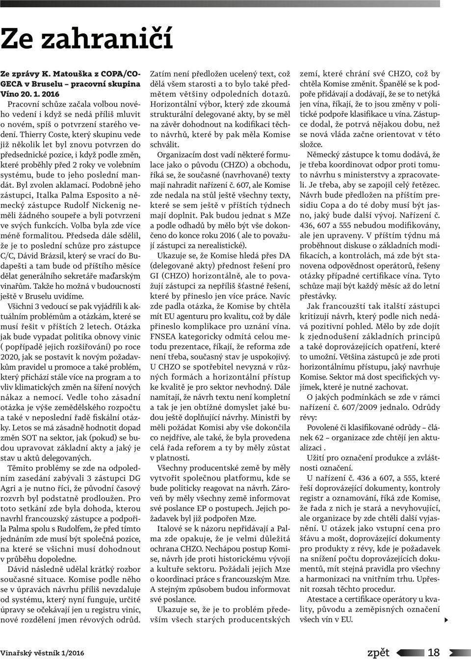 Thierry Coste, který skupinu vede již několik let byl znovu potvrzen do předsednické pozice, i když podle změn, které proběhly před 2 roky ve volebním systému, bude to jeho poslední mandát.