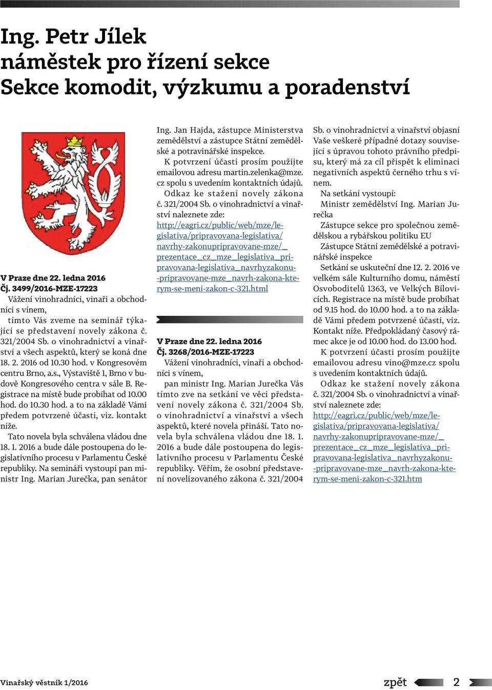 o vinohradnictví a vinařství a všech aspektů, který se koná dne 18. 2. 2016 od 10.30 hod. v Kongresovém centru Brno, a.s., Výstaviště 1, Brno v budově Kongresového centra v sále B.