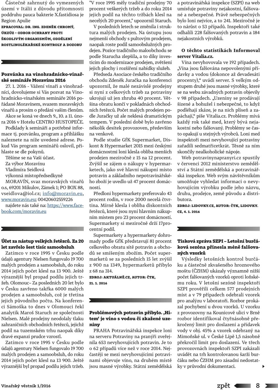 2016 - Vážení vinaři a vinohradníci, dovolujeme si Vás pozvat na Vinohradnicko-vinařském semináře 2016 pořádané Moravínem, svazem moravských vinařů a prosím o předání vašim členům.