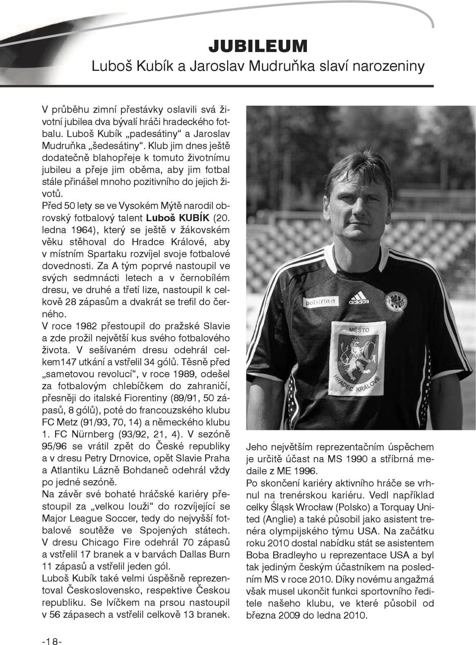 Klub jim dnes ještě dodatečně blahopřeje k tomuto životnímu jubileu a přeje jim oběma, aby jim fotbal stále přinášel mnoho pozitivního do jejich životů.