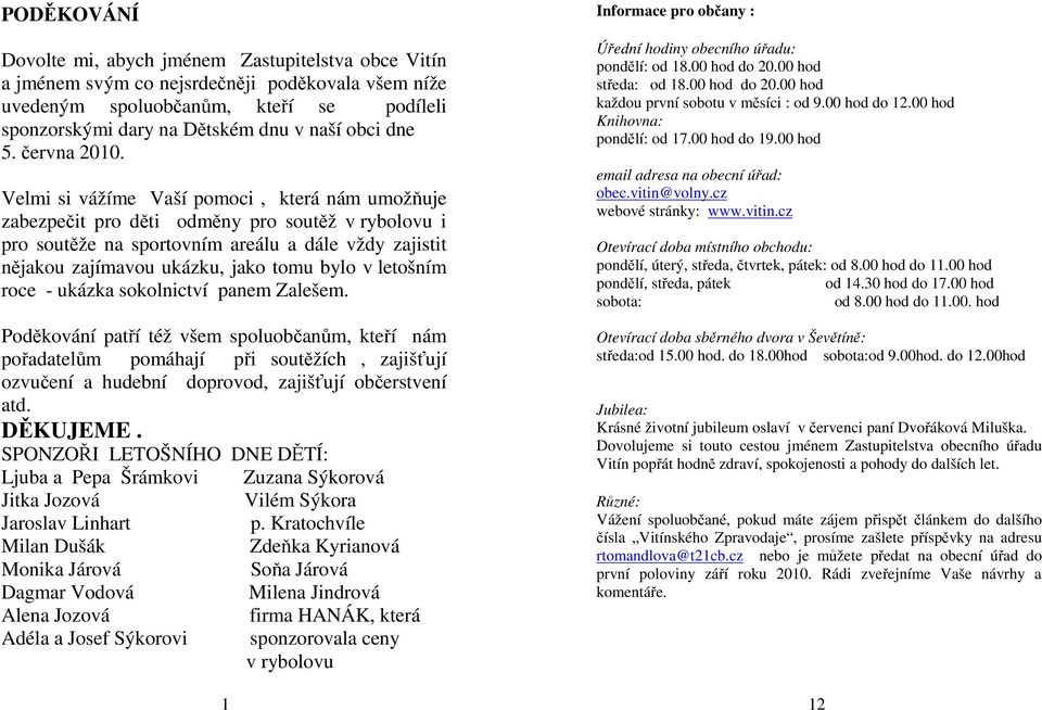 Velmi si vážíme Vaší pomoci, která nám umožňuje zabezpečit pro děti odměny pro soutěž v rybolovu i pro soutěže na sportovním areálu a dále vždy zajistit nějakou zajímavou ukázku, jako tomu bylo v