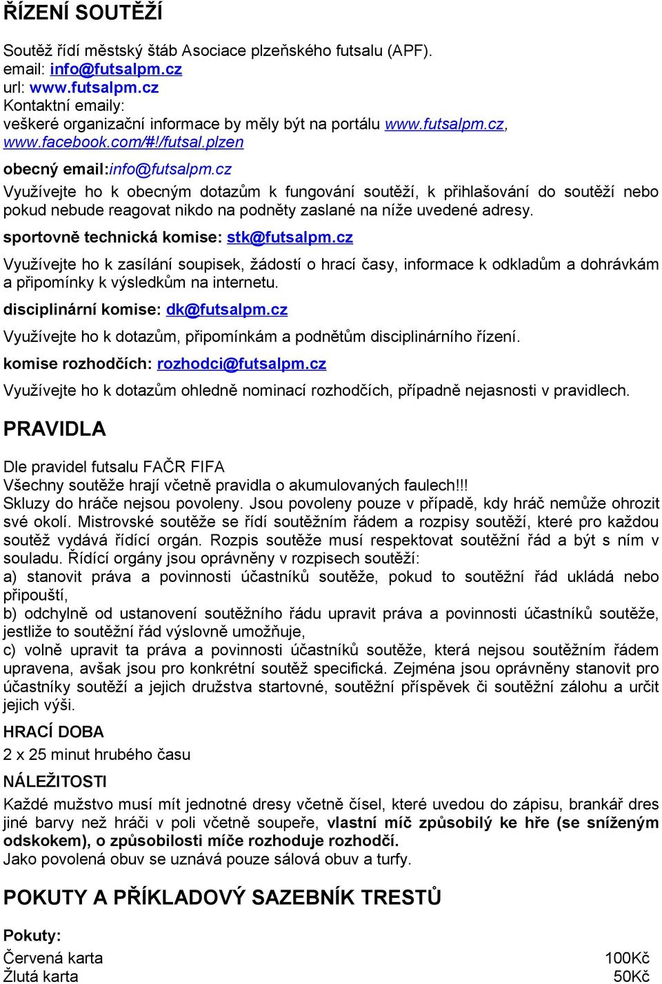 cz Využívejte ho k obecným dotazům k fungování soutěží, k přihlašování do soutěží nebo pokud nebude reagovat nikdo na podněty zaslané na níže uvedené adresy. sportovně technická komise: stk@futsalpm.