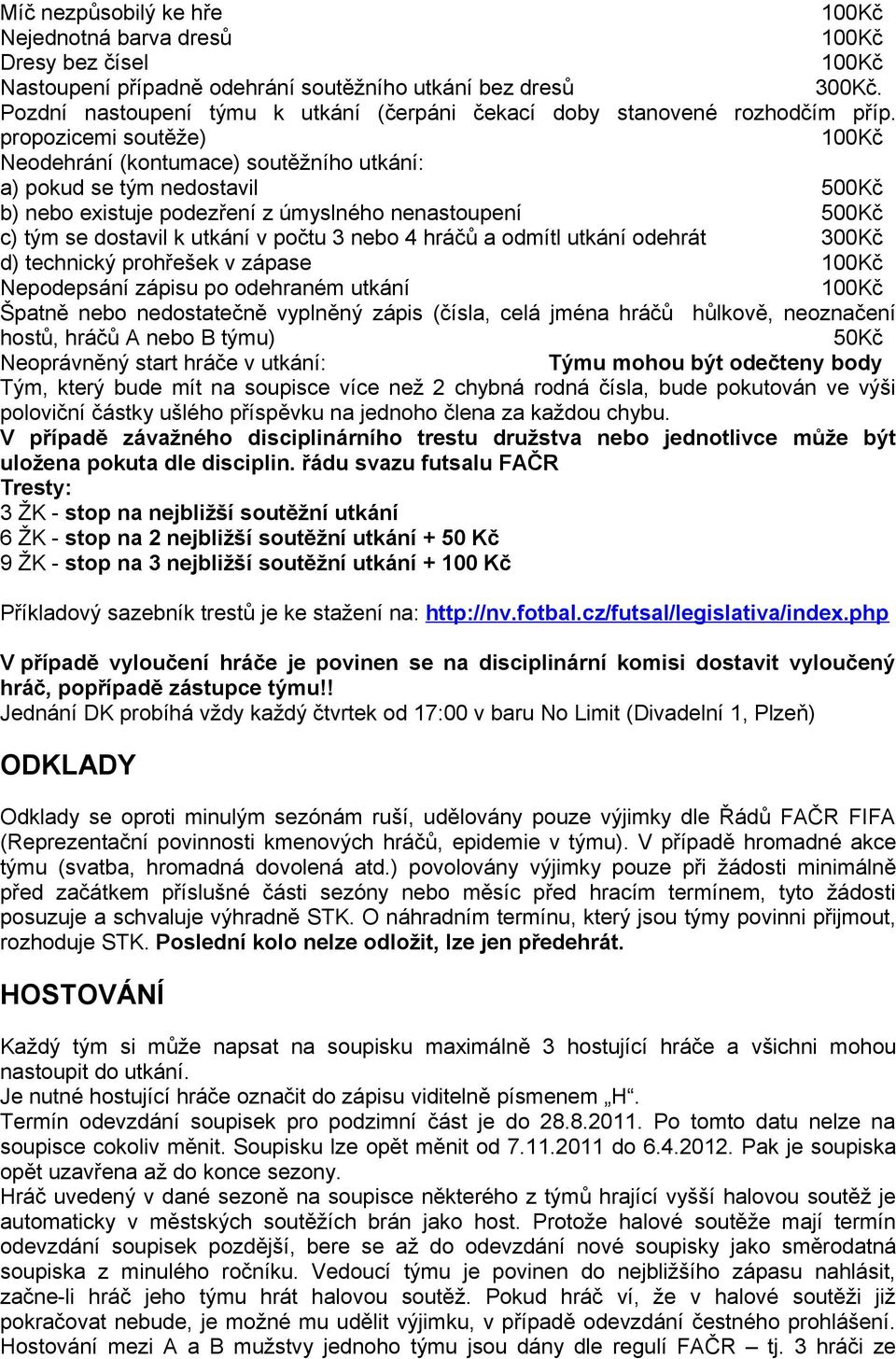 propozicemi soutěže) Neodehrání (kontumace) soutěžního utkání: a) pokud se tým nedostavil 500Kč b) nebo existuje podezření z úmyslného nenastoupení 500Kč c) tým se dostavil k utkání v počtu 3 nebo 4