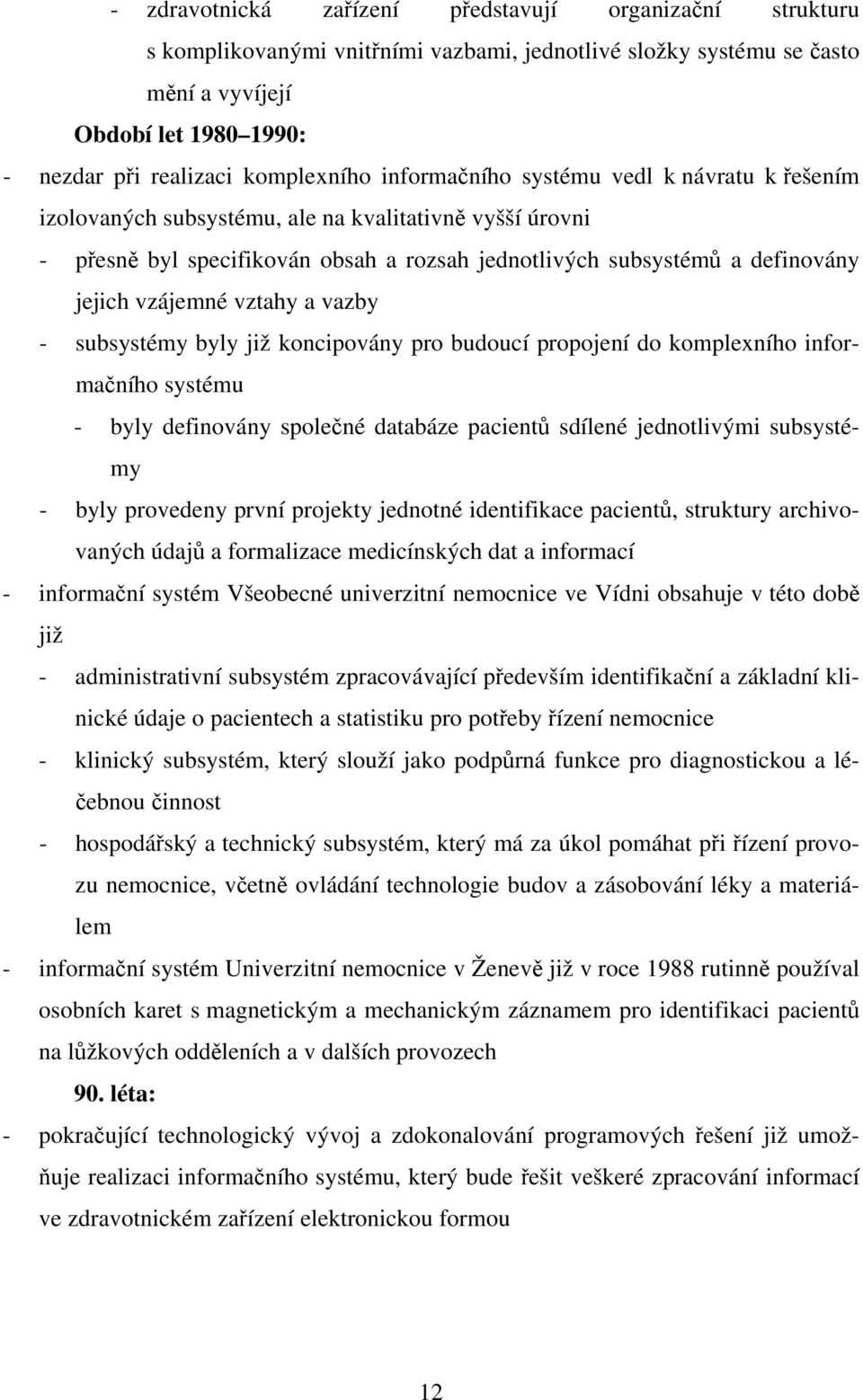 vzájemné vztahy a vazby - subsystémy byly již koncipovány pro budoucí propojení do komplexního informačního systému - byly definovány společné databáze pacientů sdílené jednotlivými subsystémy - byly