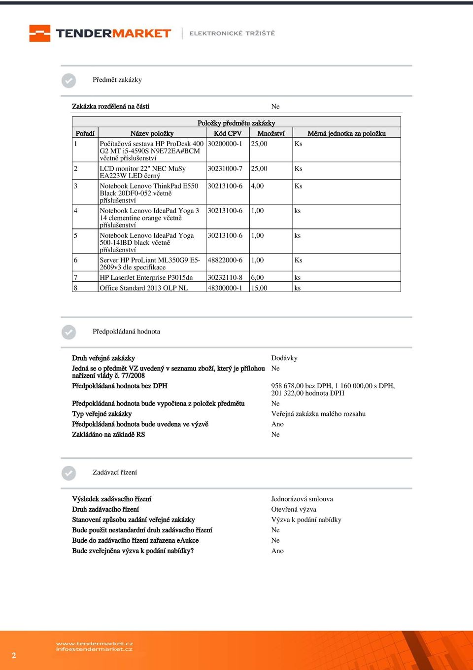30213100-6 1,00 ks 14 clementine orange včetně 5 Notebook Lenovo IdeaPad Yoga 30213100-6 1,00 ks 500-14IBD black včetně 6 Server HP ProLiant ML350G9 E5-48822000-6 1,00 Ks 2609v3 dle specifikace 7 HP