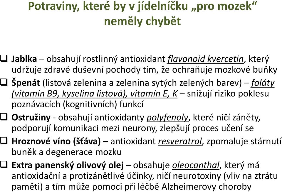 antioxidanty polyfenoly, které ničí záněty, podporují komunikaci mezi neurony, zlepšují proces učení se Hroznové víno (šťáva) antioxidant resveratrol, zpomaluje stárnutí buněk a