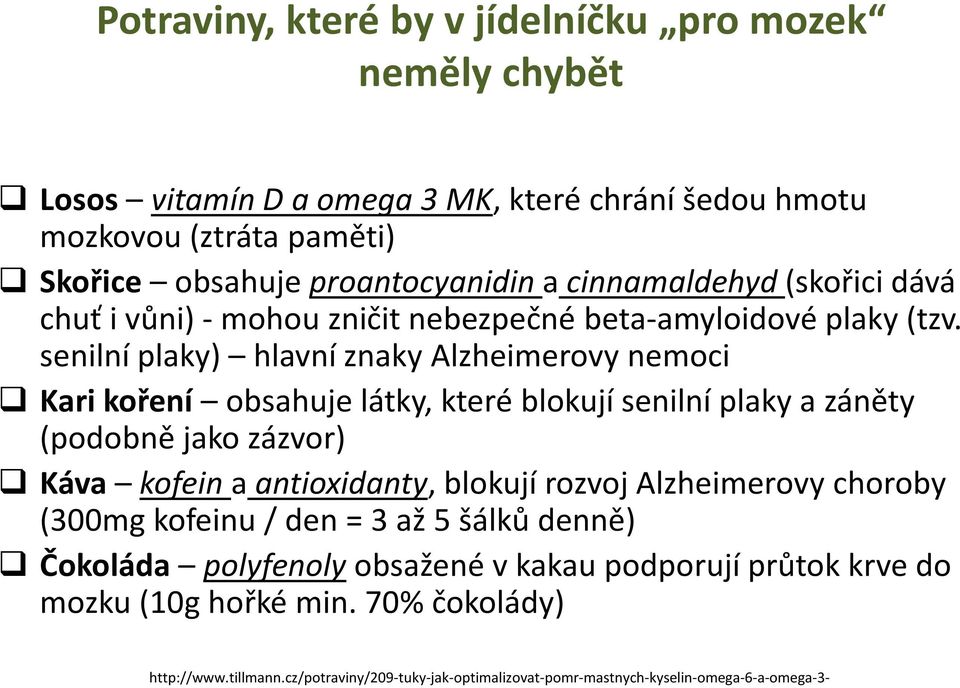 senilní plaky) hlavní znaky Alzheimerovy nemoci Kari koření obsahuje látky, které blokují senilní plaky a záněty (podobně jako zázvor) Káva kofein aantioxidanty, blokují