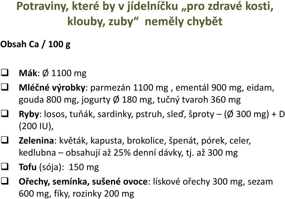 pstruh, sleď, šproty (Ø 300 mg) + D (200 IU), Zelenina: květák, kapusta, brokolice, špenát, pórek, celer, kedlubna obsahují až